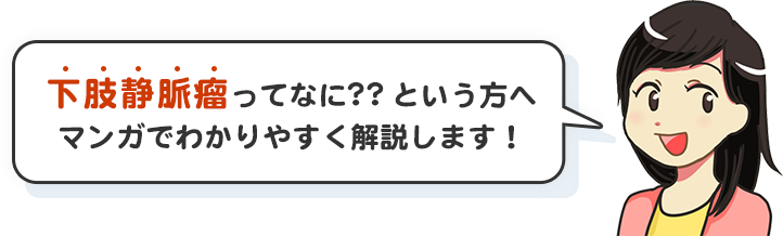 下肢静脈瘤って何？という方へ　マンガでわかりやすく解説します！